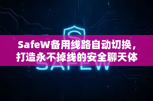 SafeW备用线路自动切换，打造永不掉线的安全聊天体验