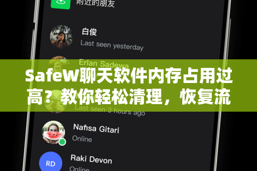 SafeW聊天软件内存占用过高？教你轻松清理，恢复流畅体验