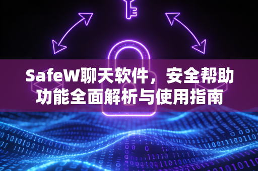 SafeW聊天软件，安全帮助功能全面解析与使用指南
