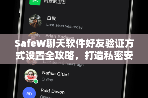 SafeW聊天软件好友验证方式设置全攻略，打造私密安全的社交空间