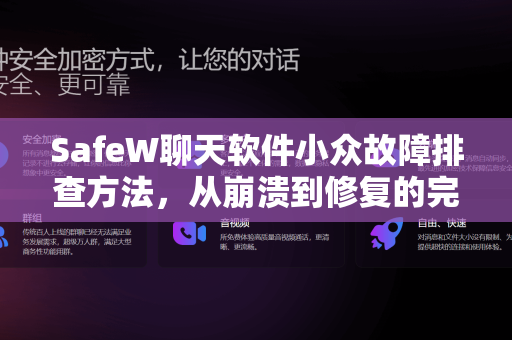 SafeW聊天软件小众故障排查方法，从崩溃到修复的完整指南