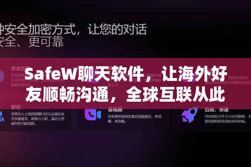 SafeW聊天软件，让海外好友顺畅沟通，全球互联从此零距离