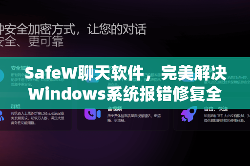 SafeW聊天软件，完美解决Windows系统报错修复全攻略（含下载指南）