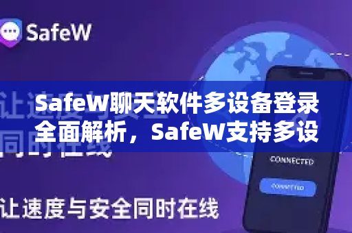 SafeW聊天软件多设备登录全面解析，SafeW支持多设备登录吗？