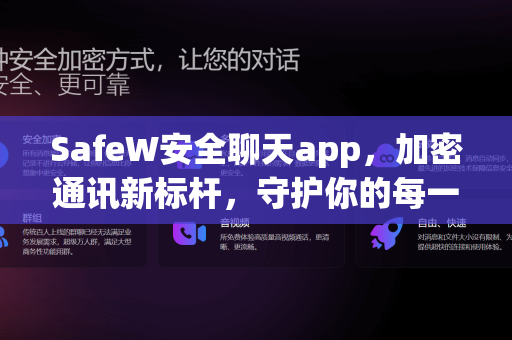 SafeW安全聊天app，加密通讯新标杆，守护你的每一次对话