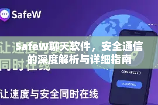 SafeW聊天软件，安全通信的深度解析与详细指南