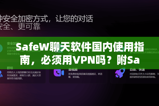 SafeW聊天软件国内使用指南，必须用VPN吗？附SafeW下载与设置详解