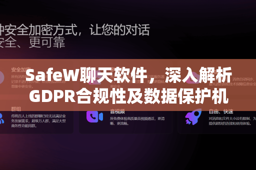 SafeW聊天软件，深入解析GDPR合规性及数据保护机制