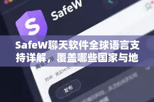 SafeW聊天软件全球语言支持详解，覆盖哪些国家与地区？