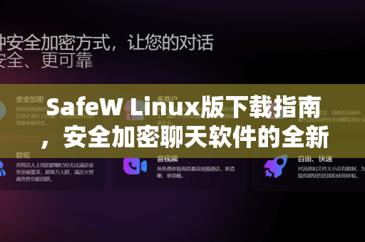 SafeW Linux版下载指南，安全加密聊天软件的全新选择