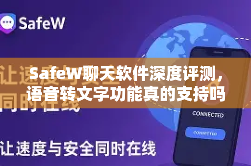 SafeW聊天软件深度评测，语音转文字功能真的支持吗？一文看懂